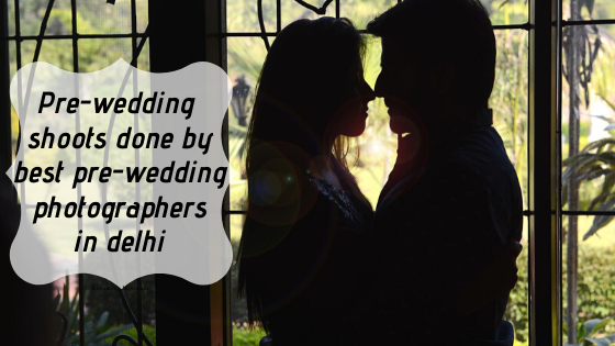 Pre-wedding shoots done by best pre wedding photographers in delhi