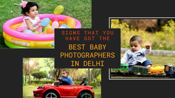 Signs that you have got the Best Baby Photographers in Delhi