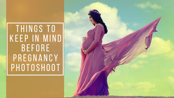 Things to keep in mind before pregnancy photoshoot