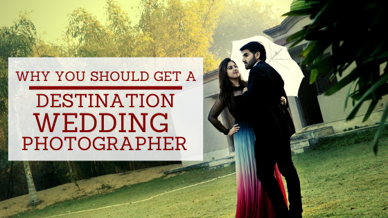 Why you should get a destination wedding photographer