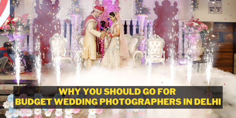 Why you should go for budget wedding photographers in Delhi?