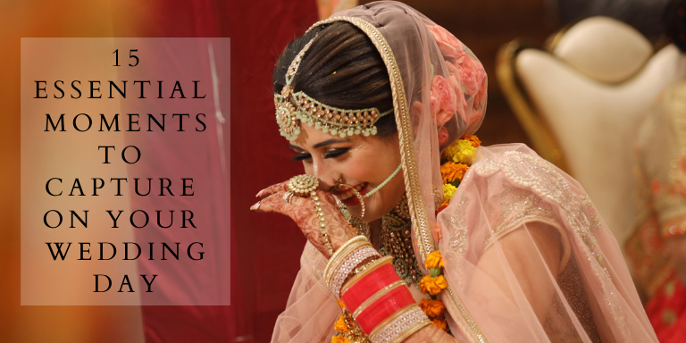 15 Essential Moments to Capture On Your Wedding Day by best wedding photographers in Delhi
